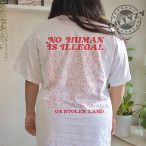 No Human Is Illegal On Stolen Land Tshirt giftyzy 5