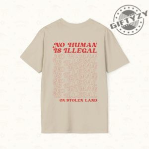 No Human Is Illegal On Stolen Land Tshirt giftyzy 7