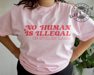 No Human Is Illegal On Stolen Land Tshirt giftyzy 8