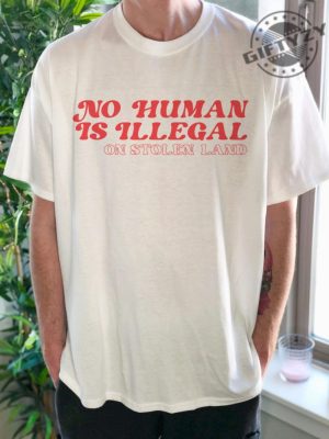 No Human Is Illegal On Stolen Land Tshirt giftyzy 9