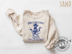 Born To Dilly Dally Forced To Pick Up The Pace Goose Raccoon Tee giftyzy 3