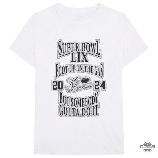 kendrick lamar super bowl lix foot up on the gas but somebody gotta do it shirt