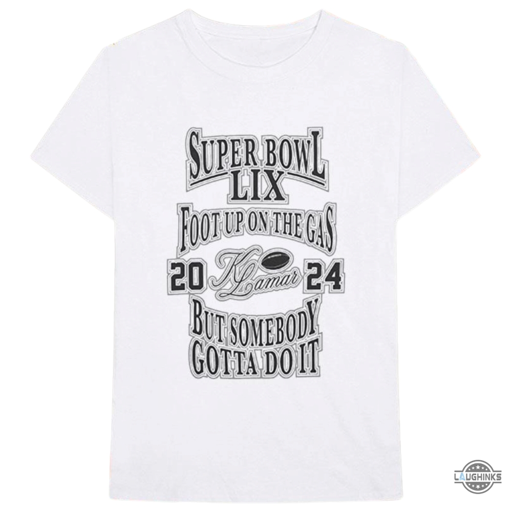 Kendrick Lamar Super Bowl Lix Foot Up On The Gas But Somebody Gotta Do It Shirt