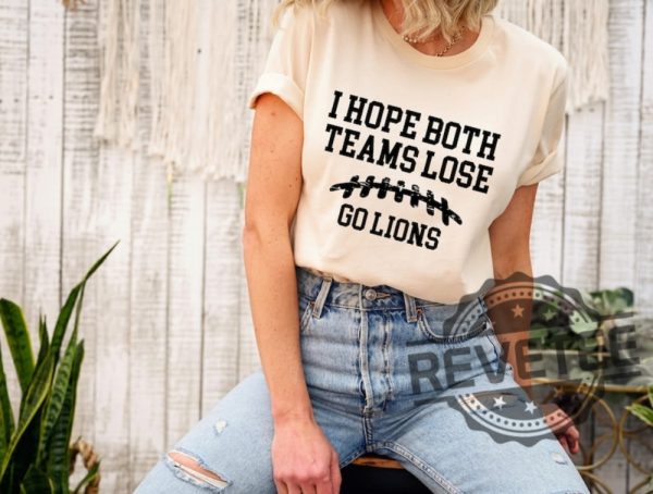 I Hope Both Teams Lose Go Detroit Lions Tshirt Hoodie Sweatshirt Tee Gift For Fan Mens Women Funny Super Bowl Apparel revetee 1