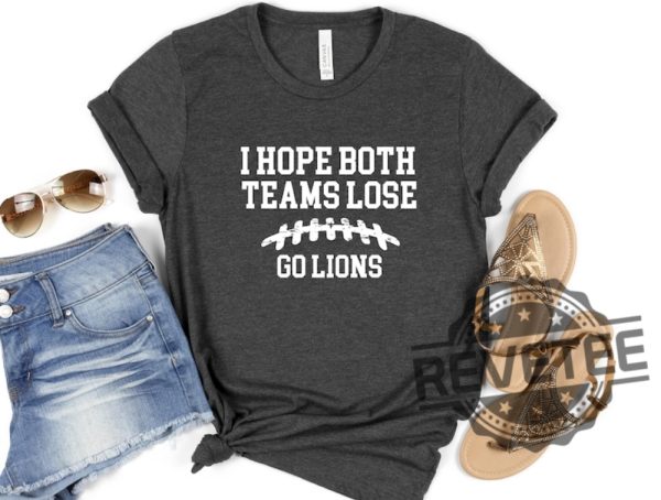 I Hope Both Teams Lose Go Detroit Lions Tshirt Hoodie Sweatshirt Tee Gift For Fan Mens Women Funny Super Bowl Apparel revetee 1 1