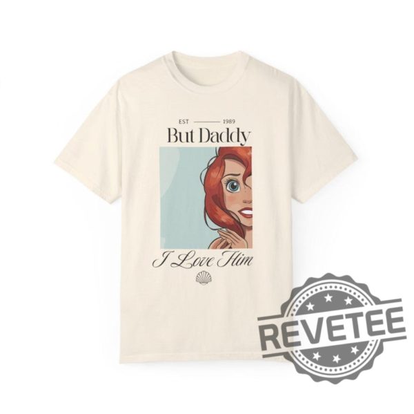 But Daddy I Love Him Little Mermaid Ariel Shirts Hoodie Sweatshirt Tee Gift For Fan Mens Womens Crewneck Unique New revetee 1 1