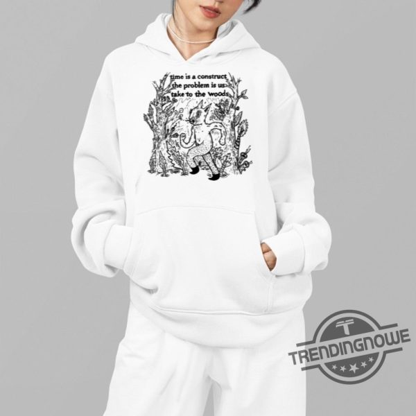Time Is A Construct The Problem Is Us Take To The Woods Shirt trendingnowe 3