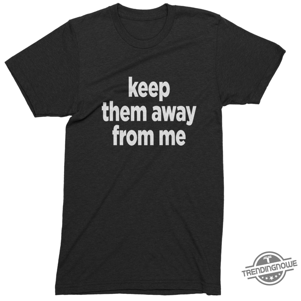 "Top 5 Kendrick Lamar 'Get Away From Me' Shirts You Need" 6 Keep Them Away From Me Kendrick Lamar Shirt