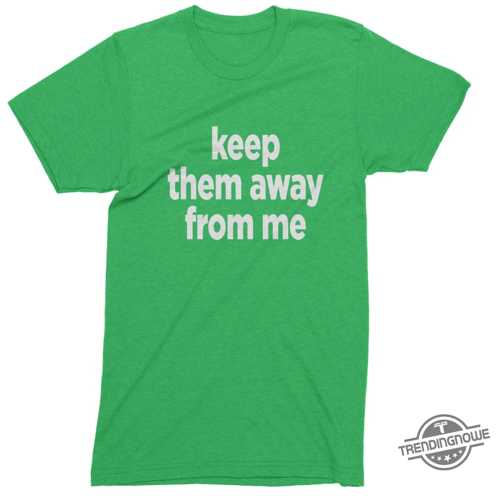 Keep Them Away From Me Kendrick Lamar Shirt 9 Keep Them Away From Me Kendrick Lamar Shirt