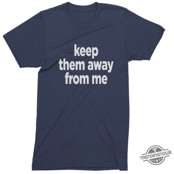 Keep Them Away From Me Kendrick Lamar Shirt trendingnowe 4