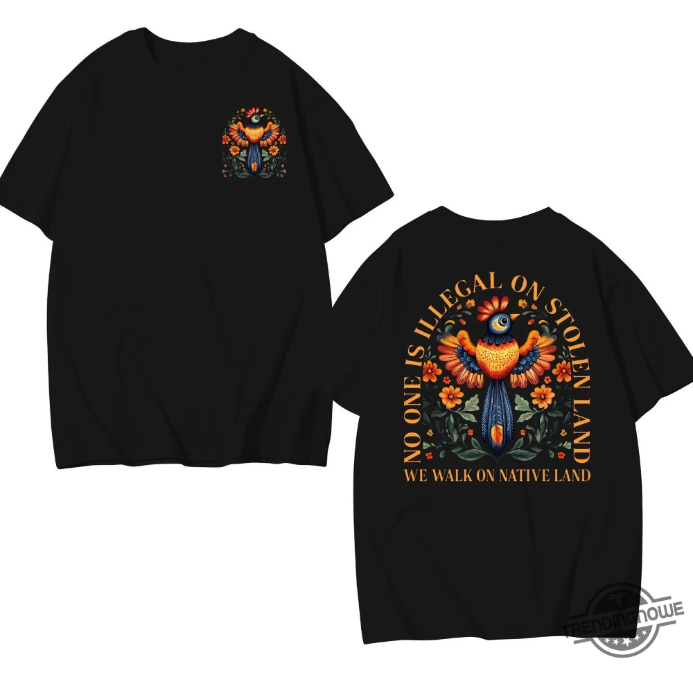 No Human Is Illegal On Stolen Land 2 Side Shirt 9 No Human Is Illegal On Stolen Land 2 Side Shirt