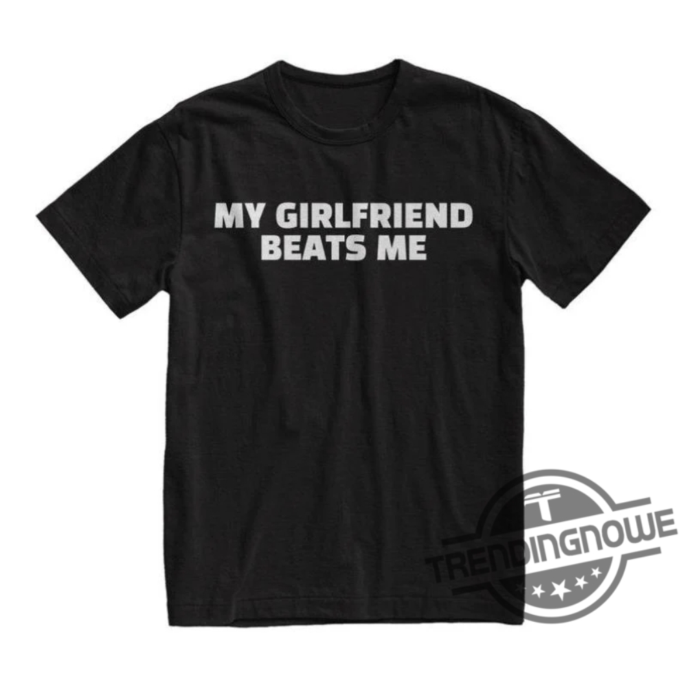 My Girlfriend Beats Me Shirt 7 My Girlfriend Beats Me Shirt