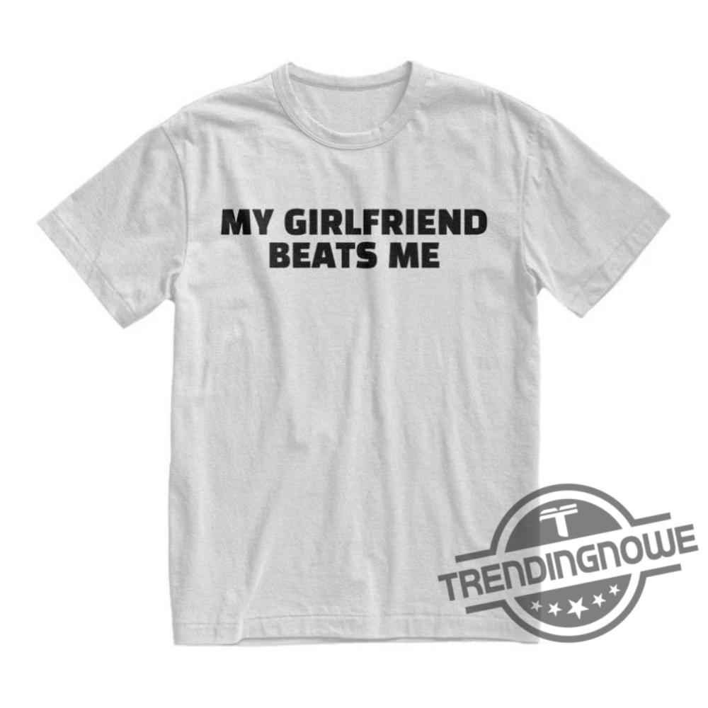 My Girlfriend Beats Me Shirt 8 My Girlfriend Beats Me Shirt