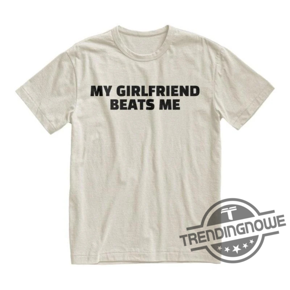 My Girlfriend Beats Me Shirt 9 My Girlfriend Beats Me Shirt