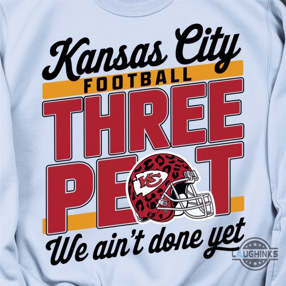 kansas city football three peat we aint done yet shirt kc chiefs superbowl 2025 shirt laughinks 1