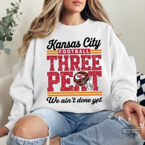 kc chiefs three peat superbowl we aint done yet shirt