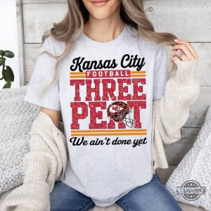 kc chiefs three peat superbowl we aint done yet shirt