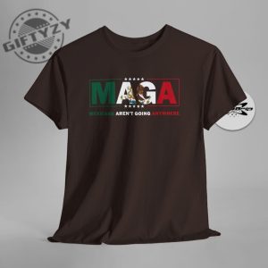 Maga Mexicans Arent Going Anywhere Immigration Parody Unisex Shirt giftyzy 2