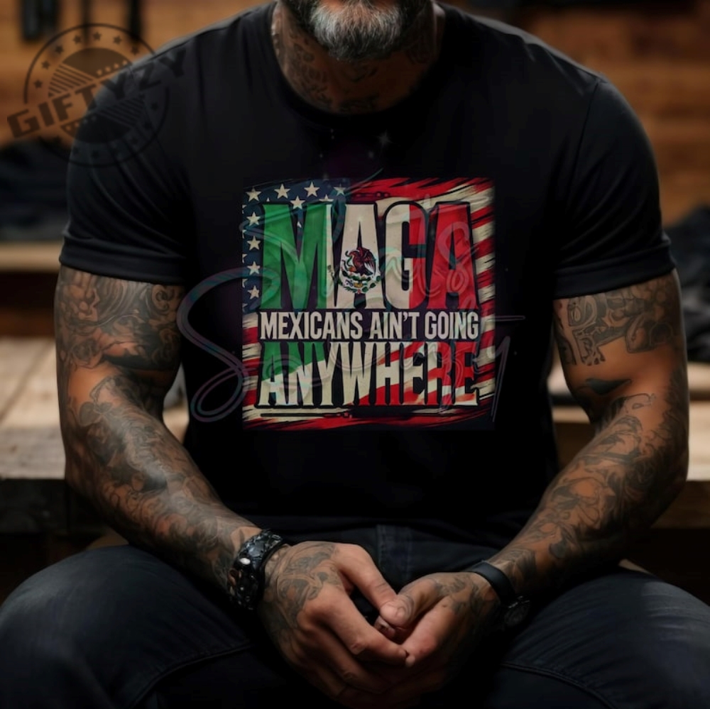 Maga Mexicans Aint Going Anywhere Tshirt