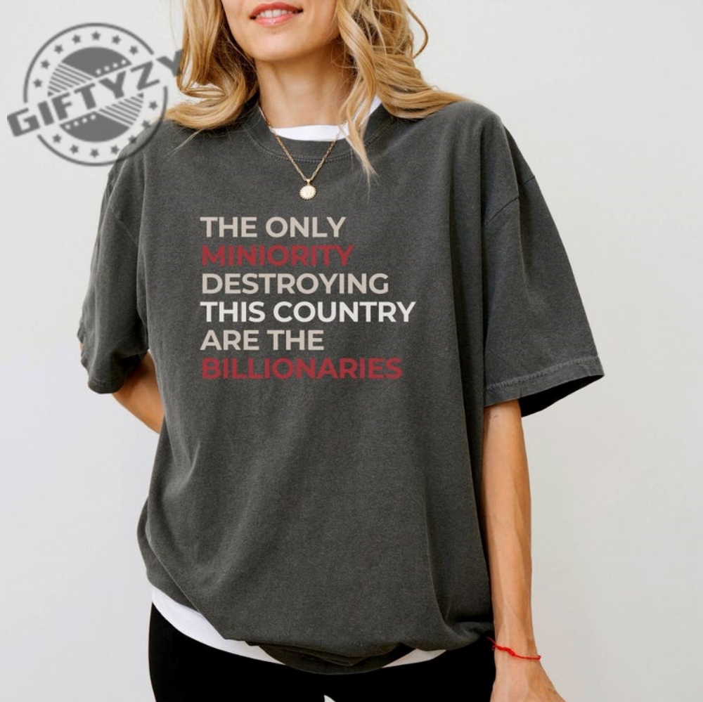 The Only Minority Destroying This Country Are Billionaires Shirt