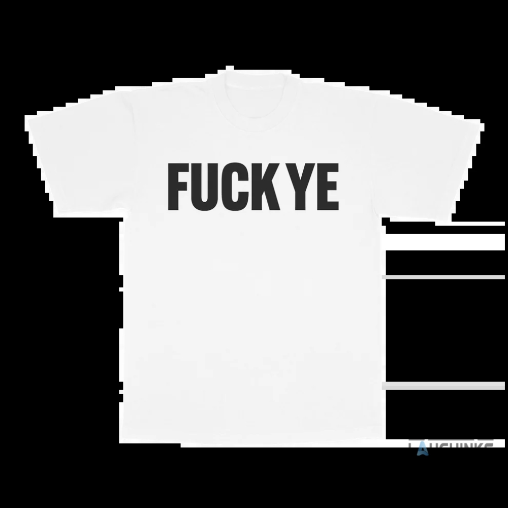 Fuck Ye Shirt