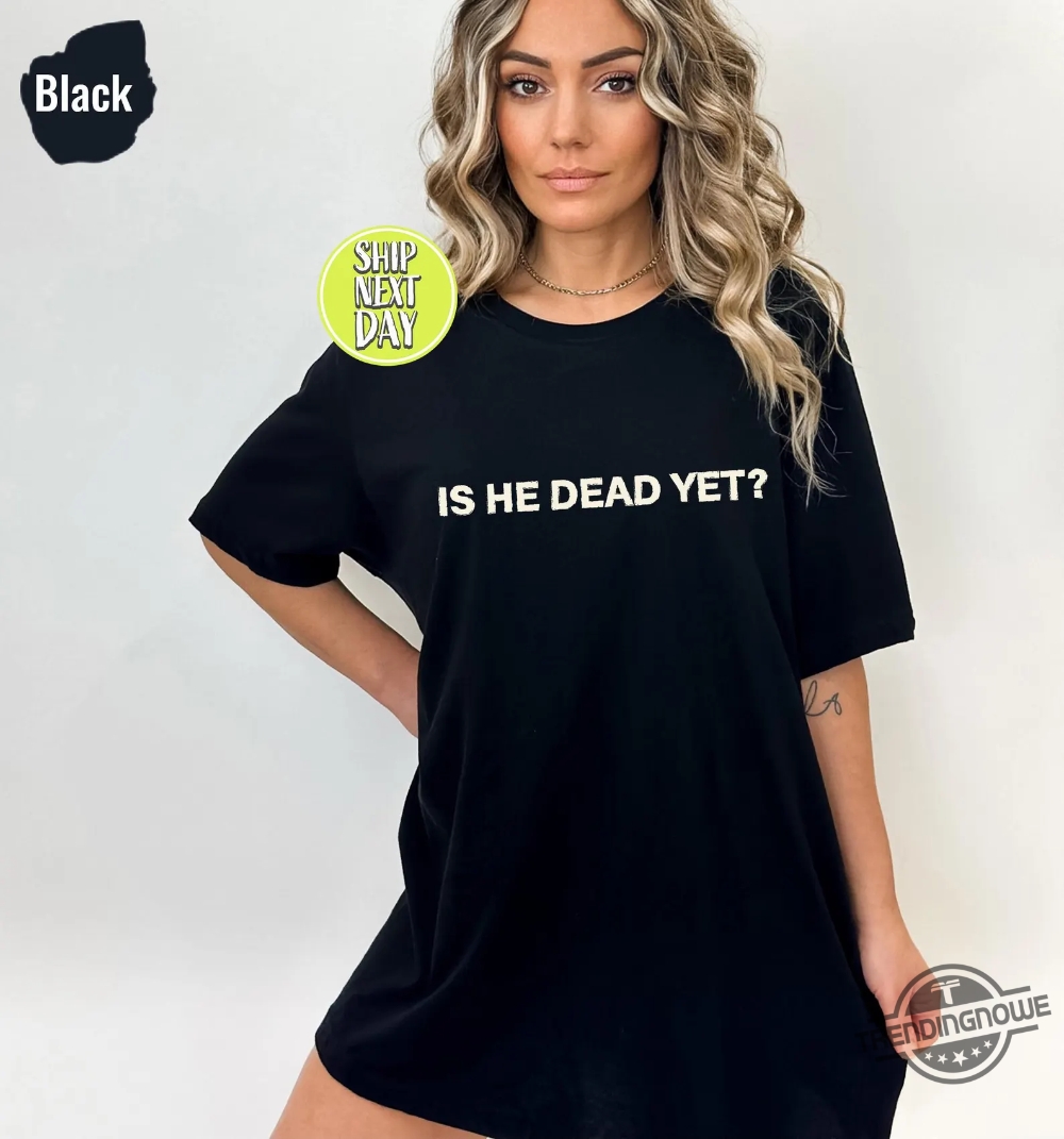 Anti Trump Is He Dead Yet Shirt 8 Anti Trump Is He Dead Yet Shirt