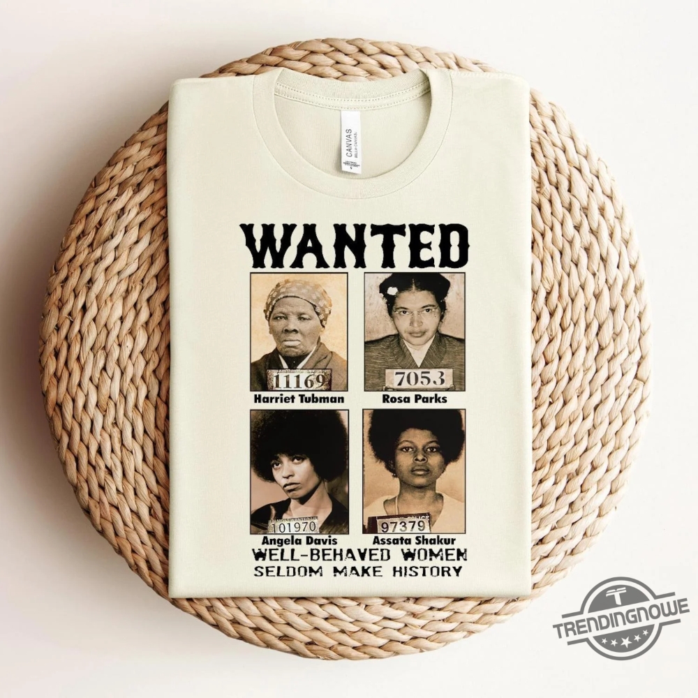 Wanted Well Behaved Women Seldom Make History Shirt 6 Wanted Well Behaved Women Seldom Make History Shirt trendingnowe 1
