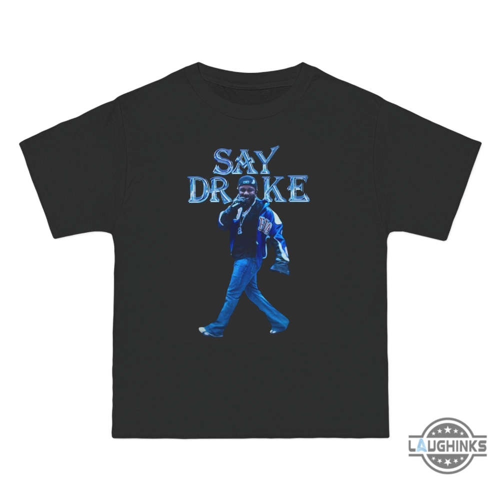 Say Drake T Shirt