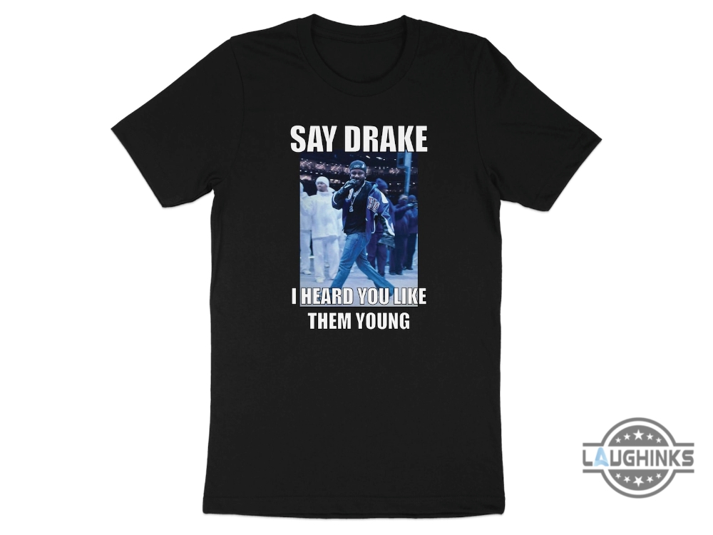 Kendrick Lamar Say Drake I Heard You Like Them Young Tee