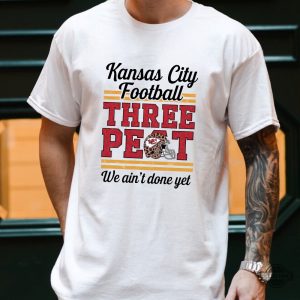 kc chiefs three peat superbowl we aint done yet shirt