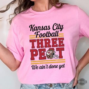 kc chiefs three peat superbowl we aint done yet shirt