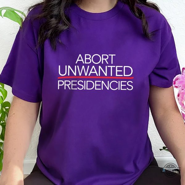 abort unwanted presidencies anti trump shirt