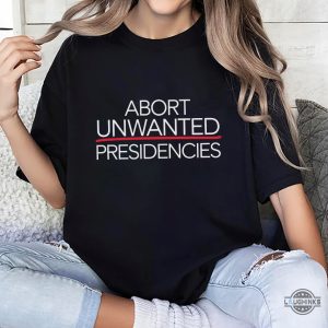 abort unwanted presidencies anti trump shirt