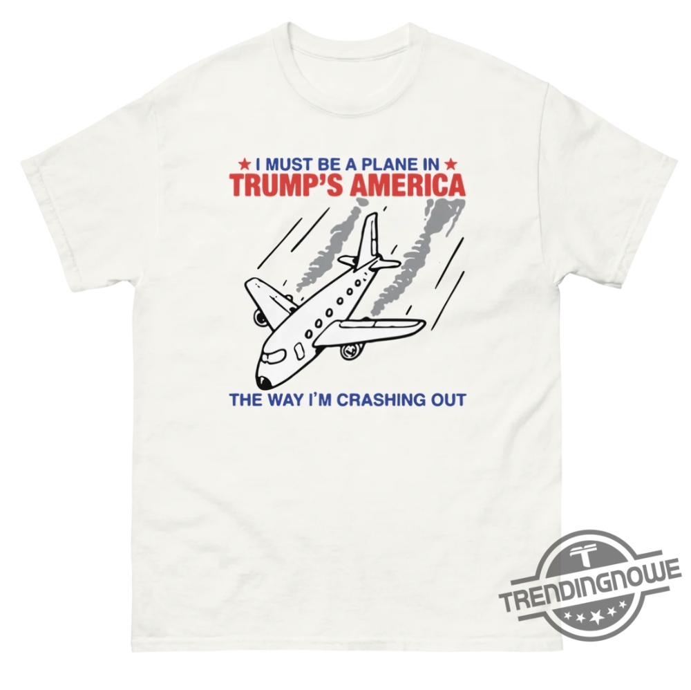 Trumps America The Way Im Crashing Out Shirt 7 Trumps America The Way Im Crashing Out Shirt trendingnowe 1