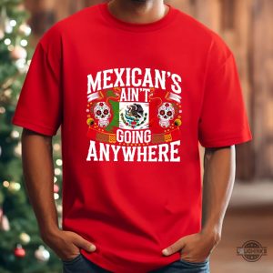 maga mexicans arent going anywhere immigration parody shirt