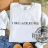 I Need A Dr Pepper Shirt Hoodie Sweatshirt Tee Gift For Him Her Soda Lover Gifts Dr Pepper Sweater Crewneck Near Me New revetee 1