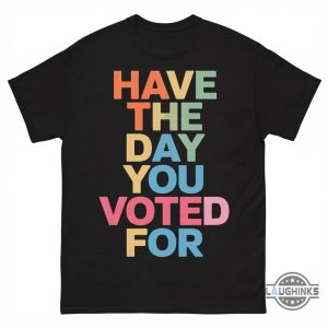 have the day you voted for shirt anti trump