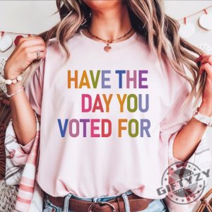 Have The Day You Voted For Shirt Fdt Shirt giftyzy 3