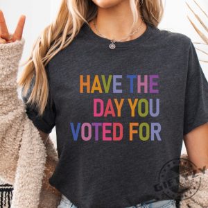 Have The Day You Voted For Shirt Fdt Shirt giftyzy 4