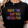 Have The Day You Voted For Shirt Fdt Shirt giftyzy 5