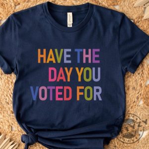 Have The Day You Voted For Shirt Fdt Shirt giftyzy 6