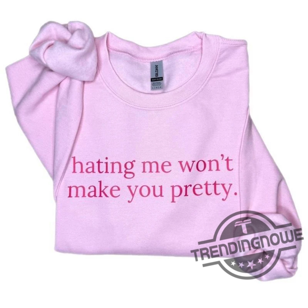 Hating Me Wont Make You Pretty Sweatshirt 5 Hating Me Wont Make You Pretty Sweatshirt