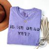 Is He Dead Yet Antitrump Tshirt giftyzy 6