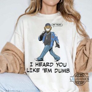 say trump i heard you like em dumb shirt kendrick lamar funny say drake t shirt