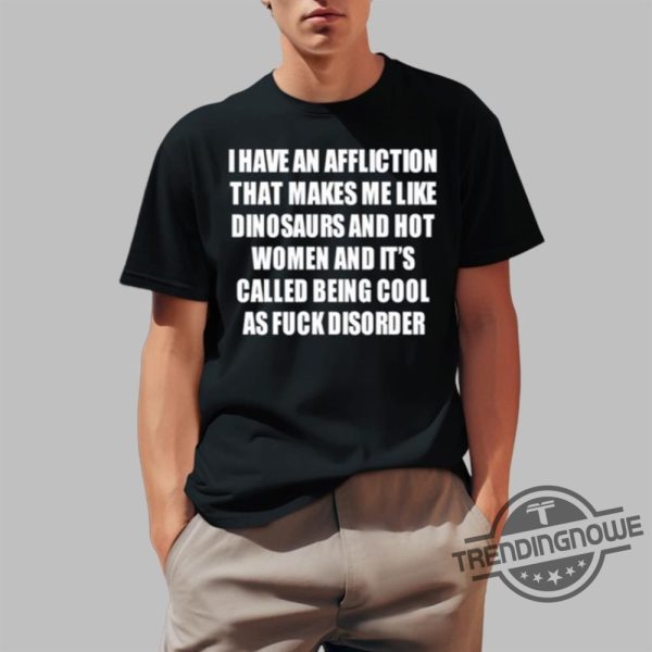 I Have An Affliction That Makes Me Like Dinosaurs Tshirts trendingnowe 3