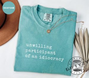 Unwilling Participant Of An Idiocracy Shirt giftyzy 3