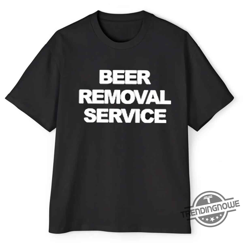 Beer Removal Service T Shirt 7 Beer Removal Service T Shirt