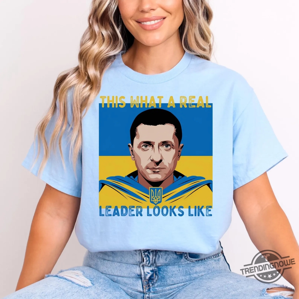 Volodymyr Zelensky Shirt This Is What A Real Leader Looks Like T Shirts 7 Volodymyr Zelensky Shirt This Is What A Real Leader Looks Like T Shirts