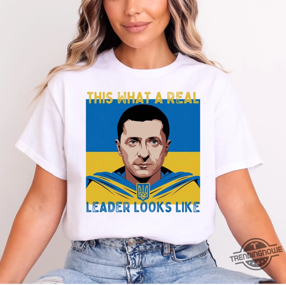 Volodymyr Zelensky Shirt This Is What A Real Leader Looks Like T Shirts 8 Volodymyr Zelensky Shirt This Is What A Real Leader Looks Like T Shirts