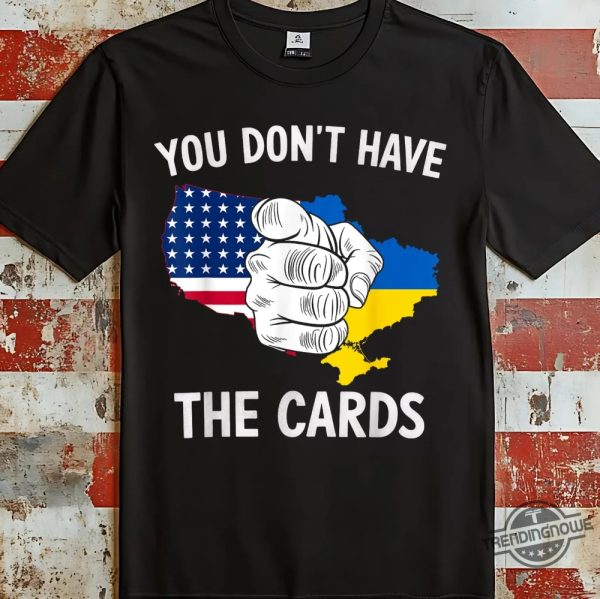 You Dont Have The Cards Trump Zelensky Shirt trendingnowe 3